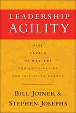 Leadership Agility – Five Levels of Mastery for Anticipating and Initiating Change