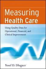 Measuring Health Care – Using Quality Data for Operational, Financial and Clinical Improvement