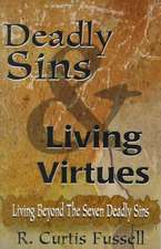 Deadly Sins and Living Virtues: Living Beyond the Seven Deadly Sins