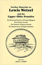 Further Materials on Lewis Wetzel and the Upper Ohio Frontier: The Historical Narrative of George Edgington, Peter Henry's Account, the Narrative of S