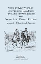 Virginia and West Virginia Genealogical Data from Revolutionary War Pension and Bounty Land Warrant Records, Volume 6 Ullum Through Zumwalt