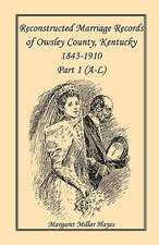 Kentucky Reconstructed Marriage Records of Owsley County, Kentucky, 1843-1910: Part 1 (A-L)