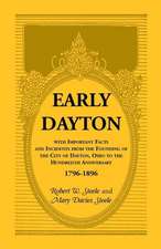 Early Dayton with Important Facts and Incidents from the Founding of the City of Dayton, Ohio to the Hundredth Anniversary 1796-1896