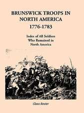 Brunswick Troops in North America, 1776-1783: Index of Soldiers Who Remained in North America