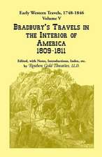 Early Western Travels, 1748-1846: Bradbury's Travels in the Interior of America, 1809-1811. Edited, with Notes, Introductions, Index, Etc.