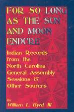 For So Long as the Sun and Moon Endure: Indian Records from the North Carolina General Assembly Sessions & Other Sources