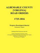 Albemarle County [Virginia] Road Orders, 1725-1816. Published with Permission from the Virginia Transportation Research Council (a Cooperative Organiz