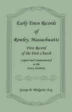 Early Town Records of Rowley, Massachusetts. First Record of the First Church, Copied and Communicated to the Essex Institute