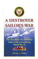 A Destroyer Sailor's War: The True Story of a Destroyer Sailor's Life at Sea During World War II