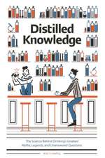 Distilled Knowledge: The Science Behind Drinkings Greatest Myths, Legends, and Unanswered Questions