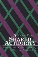 A Shared Authority: Essays on the Craft and Meaning of Oral and Public History