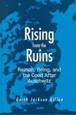 Rising from the Ruins: Reason, Being, and the Good After Auschwitz