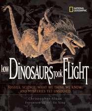 How Dinosaurs Took Flight: The Fossils, the Science, What We Think We Know, and the Mysteries Yet Unsolved