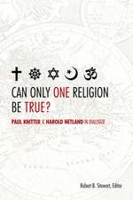 Can Only One Religion Be True?: Paul Knitter and Harold Netland in Dialogue