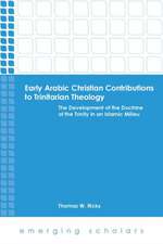 Early Arabic Christian Contributions to Trinitarian Theology the Development of the Doctrine of the Trinity in an Islamic Milieu