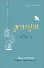 Graceful (For Young Women) – Letting Go of Your Try–Hard Life