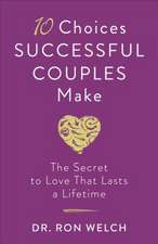 10 Choices Successful Couples Make – The Secret to Love That Lasts a Lifetime