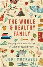 The Whole and Healthy Family – Helping Your Kids Thrive in Mind, Body, and Spirit