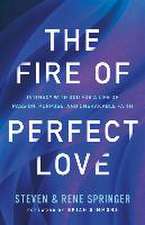 The Fire of Perfect Love – Intimacy with God for a Life of Passion, Purpose, and Unshakable Faith