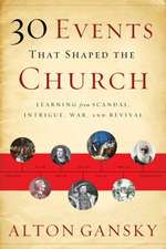 30 Events That Shaped the Church – Learning from Scandal, Intrigue, War, and Revival