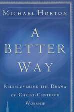 A Better Way – Rediscovering the Drama of God–Centered Worship