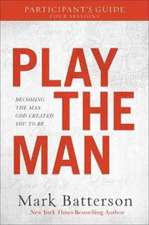 Play the Man Participant`s Guide – Becoming the Man God Created You to Be