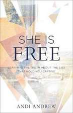 She Is Free – Learning the Truth about the Lies that Hold You Captive