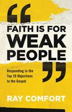 Faith Is for Weak People – Responding to the Top 20 Objections to the Gospel