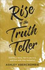 Rise of the Truth Teller – Own Your Story, Tell It Like It Is, and Live with Holy Gumption