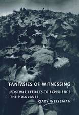 Fantasies of Witnessing – Postwar Efforts to Experience the Holocaust