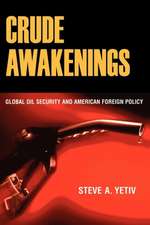 Crude Awakenings – Global Oil Security and American Foreign Policy