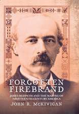 Forgotten Firebrand – James Redpath and the Making of Nineteenth–Century America