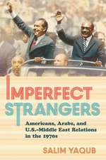 Imperfect Strangers – Americans, Arabs, and U.S.–Middle East Relations in the 1970s