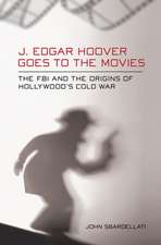 J. Edgar Hoover Goes to the Movies – The FBI and the Origins of Hollywood`s Cold War