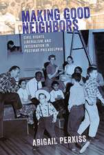 Making Good Neighbors – Civil Rights, Liberalism, and Integration in Postwar Philadelphia