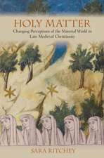 Holy Matter – Changing Perceptions of the Material World in Late Medieval Christianity