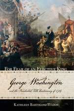 For Fear of an Elective King – George Washington and the Presidential Title Controversy of 1789