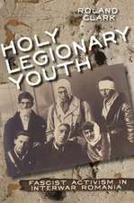 Holy Legionary Youth – Fascist Activism in Interwar Romania