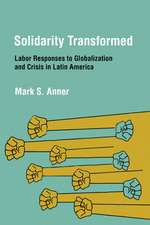 Solidarity Transformed – Labor Responses to Globalization and Crisis in Latin America