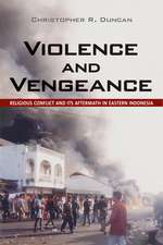 Violence and Vengeance – Religious Conflict and Its Aftermath in Eastern Indonesia