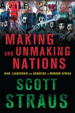 Making and Unmaking Nations – War, Leadership, and Genocide in Modern Africa