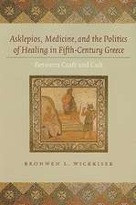 Asklepios, Medicine, and the Politics of Healing in Fifth–Century Greece – Between Craft and Cult