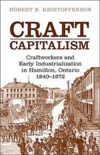 Craft Capitalism: Craftworkers and Early Industrialization in Hamilton, Ontario, 1840-1872