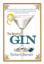 The Book of Gin: A Spirited World History from Alchemists' Stills and Colonial Outposts to Gin Palaces, Bathtub Gin, and Artisanal Cock