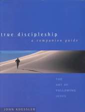 True Discipleship a Companion Guide: The Art of Following Jesus