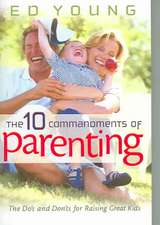 The 10 Commandments of Parenting: The Do's and Don'ts for Raising Great Kids