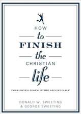 How to Finish the Christian Life: Following Jesus in the Second Half