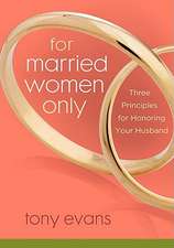 For Married Women Only: Three Principles for Honoring Your Husband