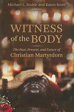 Witness of the Body: The Past, Present, and Future of Christian Martyrdom