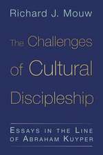 The Challenges of Cultural Discipleship: Essays in the Line of Abraham Kuyper